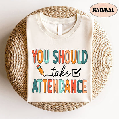 Teacher Shirt, You Should Take Attendance Shirt, Funny Teacher Shirt, Teacher Team Shirts, Back To School Shirt, Teacher Appreciation Gift