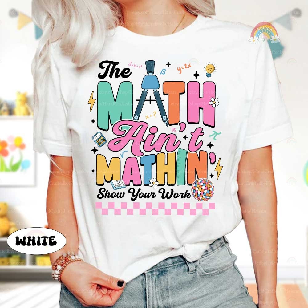 Math Teacher Shirt The Math Ain't Mathin Meme Funny Teacher Shirt, Show Your Work Math Pun, Back To School Shirt, Teacher Appreciation Gift