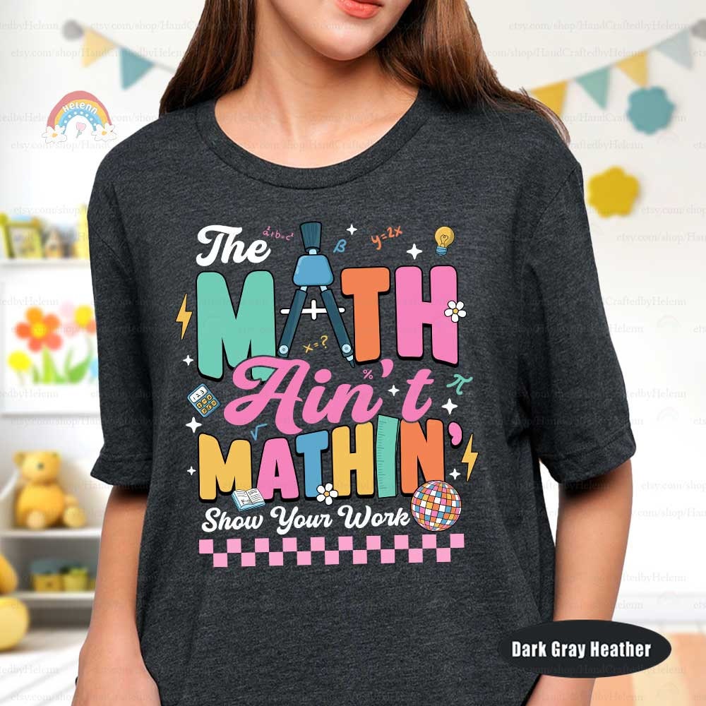 Math Teacher Shirt The Math Ain't Mathin Meme Funny Teacher Shirt, Show Your Work Math Pun, Back To School Shirt, Teacher Appreciation Gift