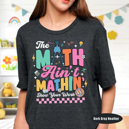 Math Teacher Shirt The Math Ain't Mathin Meme Funny Teacher Shirt, Show Your Work Math Pun, Back To School Shirt, Teacher Appreciation Gift
